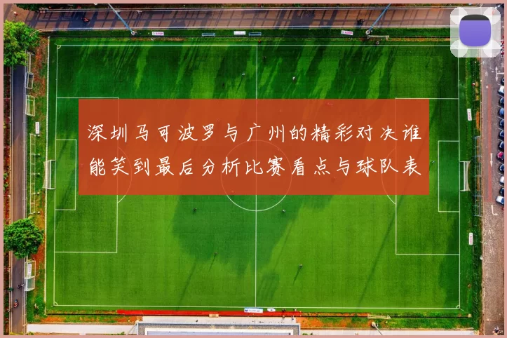 深圳马可波罗与广州的精彩对决谁能笑到最后分析比赛看点与球队表现